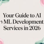 A Guide to AI ML Development Services (2026 Outlook)