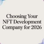 How to Choose an NFT Development Company: A 2026 Guide