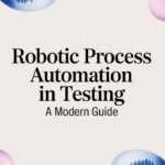 Robotic Process Automation in Testing: A 2024 Guide