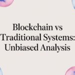 Blockchain vs Traditional Systems: Unbiased Analysis