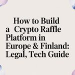 How to Build a Crypto Raffle Platform in Europe & Finland: Legal, Tech Guide