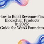 How to Build Revenue-First Blockchain Products in 2026: Guide for Web3 founders