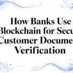 How Banks Use Blockchain for Secure Customer Document Verification