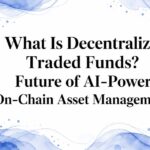What Is Decentralize Traded Funds? Future of AI-Power On-Chain Asset Management