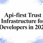 Api-first Trust Infrastructure for Developers in 2026