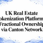 UK Real Estate Tokenization Platforms: Fractional Ownership via Canton Network