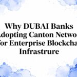 Why DUBAI Banks Adopting Canton Network for Enterprise Blockchain Infrastrure
