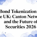 Bond Tokenization in the UK: Canton Network and the Future of Securities 2026