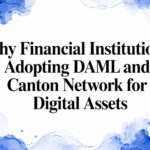 Why Financial Institutions Adopting DAML and Canton Network for Digital Assets