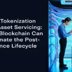 RWA Tokenization and Asset Servicing: How Blockchain Can Automate the Post-Issuance Lifecycle