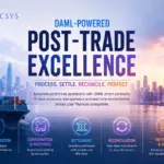 DAML for Post-Trade Processing: Modernizing Settlement and Reconciliation for Financial Institutions