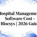 Hospital Management Software Cost – Blocsys | 2026 Guide