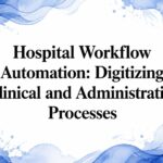 Hospital Workflow Automation: Digitizing Clinical and Administrative Processes