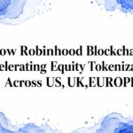 How Robinhood Blockchain Accelerating Equity Tokenization Across US, UK,EUROPE