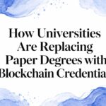 How Universities Are Replacing Paper Degrees with Blockchain Credentials