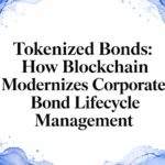 Tokenized Bonds: How Blockchain Modernizes Corporate Bond Lifecycle Management