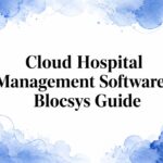 Cloud Hospital Management Software | Blocsys Guide