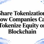 Share Tokenization: How Companies Can Tokenize Equity on Blockchain