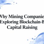 Why Mining Companies Are Exploring Blockchain-Based Capital Raising