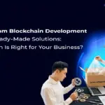 Custom Blockchain Development vs Ready-Made Solutions: Which Is Right for Your Business?