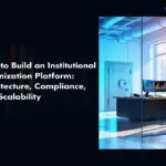 How to Build an Institutional Tokenization Platform: Architecture, Compliance and Scalability