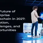 The Future of Enterprise Blockchain in 2027: Adoption, Challenges, and Opportunities